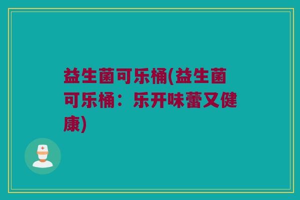 益生菌可乐桶(益生菌可乐桶：乐开味蕾又健康)