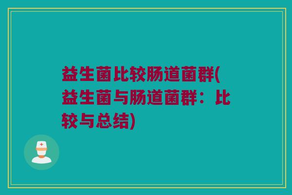 益生菌比较肠道菌群(益生菌与肠道菌群：比较与总结)