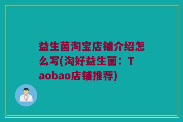 益生菌淘宝店铺介绍怎么写(淘好益生菌：Taobao店铺推荐)