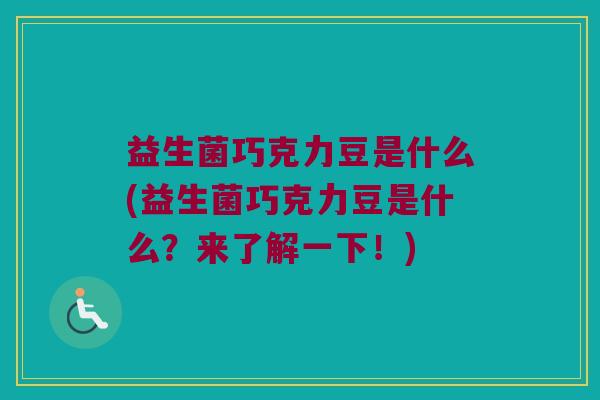 益生菌巧克力豆是什么(益生菌巧克力豆是什么？来了解一下！)