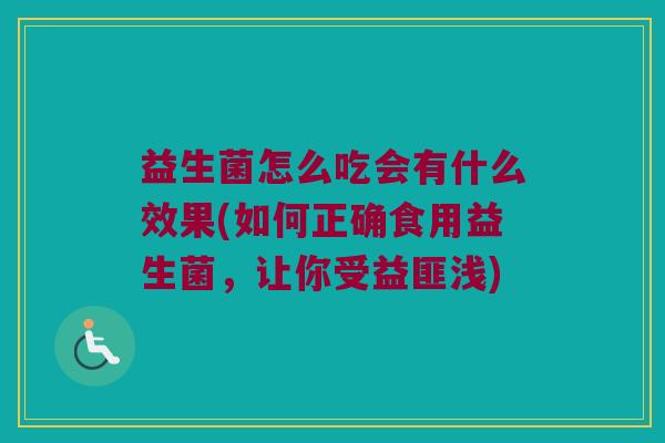 益生菌怎么吃会有什么效果(如何正确食用益生菌，让你受益匪浅)