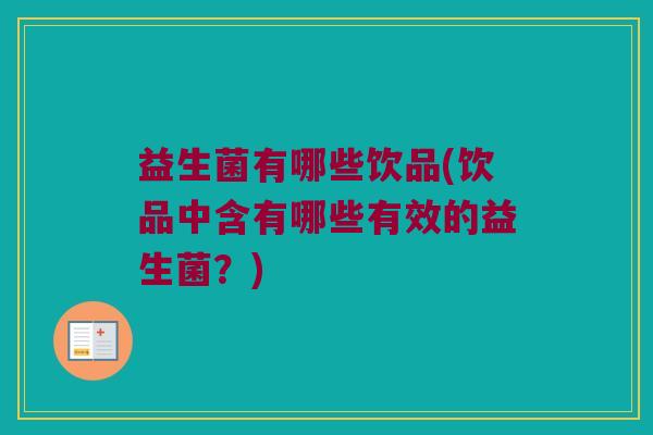 益生菌有哪些饮品(饮品中含有哪些有效的益生菌？)