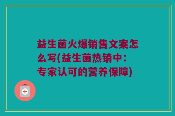 益生菌火爆销售文案怎么写(益生菌热销中：专家认可的营养保障)