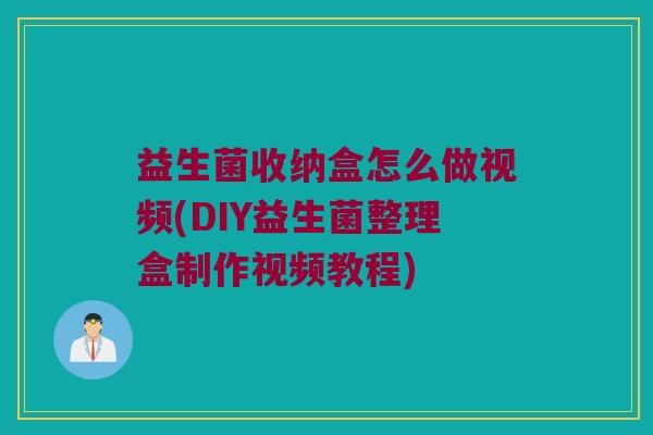 益生菌收纳盒怎么做视频(DIY益生菌整理盒制作视频教程) 益生菌收纳盒怎么做视频(DIY益生菌整理盒制作视频教程)