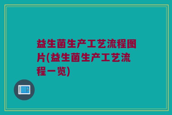 益生菌生产工艺流程图片(益生菌生产工艺流程一览)