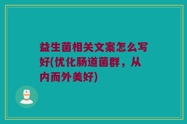益生菌相关文案怎么写好(优化肠道菌群，从内而外美好)