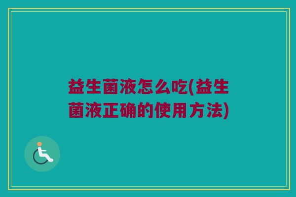 益生菌液怎么吃(益生菌液正确的使用方法)