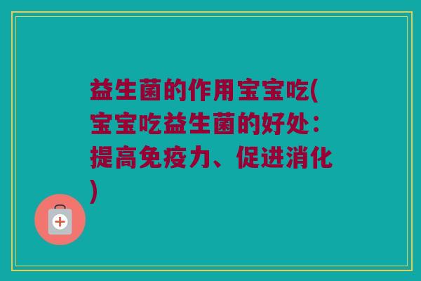 益生菌的作用宝宝吃(宝宝吃益生菌的好处:提高力、促进消化) 益生菌的作用宝宝吃(宝宝吃益生菌的好处:提高力、促进消化)