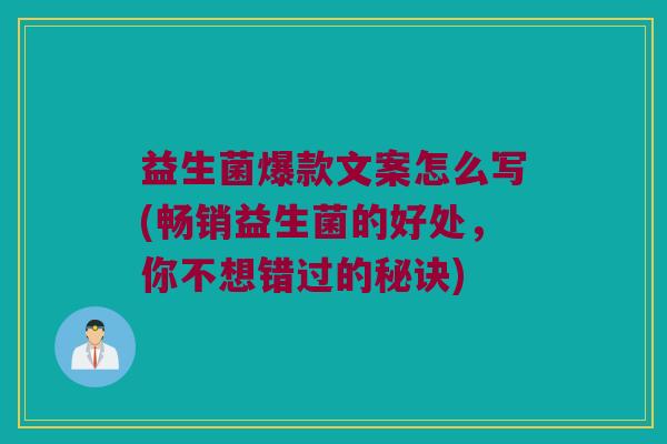 益生菌爆款文案怎么写(畅销益生菌的好处，你不想错过的秘诀)