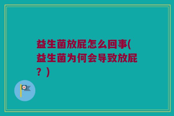 益生菌放屁怎么回事(益生菌为何会导致放屁？)