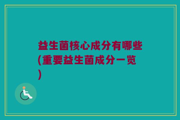 益生菌核心成分有哪些(重要益生菌成分一览)