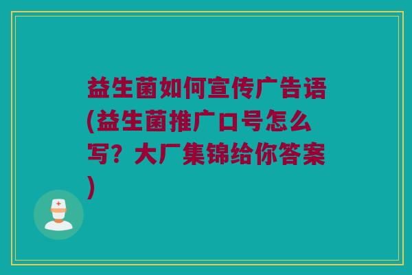 益生菌如何宣传广告语(益生菌推广口号怎么写？大厂集锦给你答案)