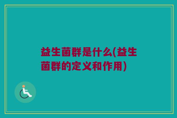 益生菌群是什么(益生菌群的定义和作用)