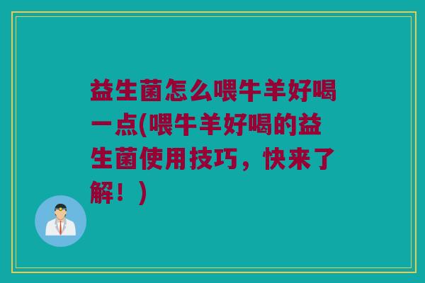 益生菌怎么喂牛羊好喝一点(喂牛羊好喝的益生菌使用技巧，快来了解！)