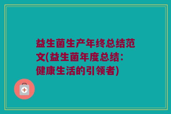 益生菌生产年终总结范文(益生菌年度总结：健康生活的引领者)