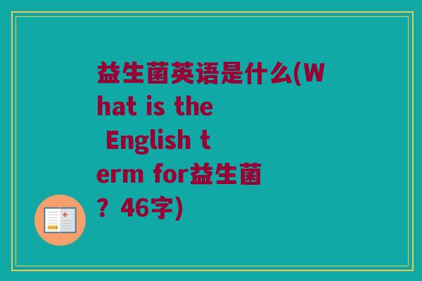 益生菌英语是什么(What is the English term for益生菌？46字)