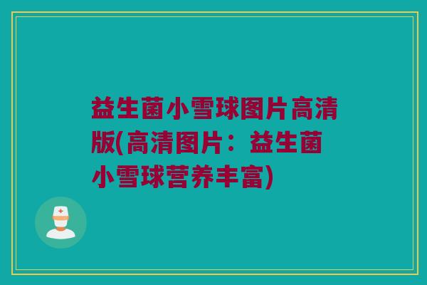 益生菌小雪球图片高清版(高清图片：益生菌小雪球营养丰富)