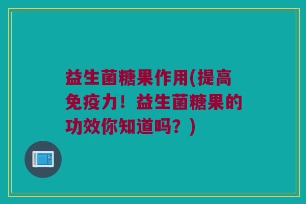 益生菌糖果作用(提高免疫力！益生菌糖果的功效你知道吗？)