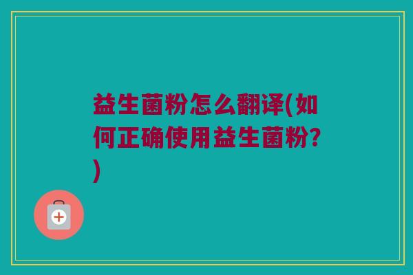 益生菌粉怎么翻译(如何正确使用益生菌粉？)
