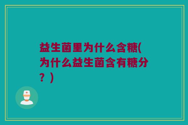 益生菌里为什么含糖(为什么益生菌含有糖分？)