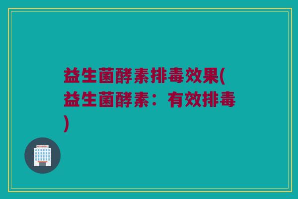 益生菌酵素效果(益生菌酵素：有效)