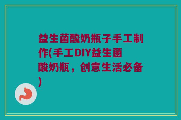 益生菌酸奶瓶子手工制作(手工DIY益生菌酸奶瓶，创意生活必备)