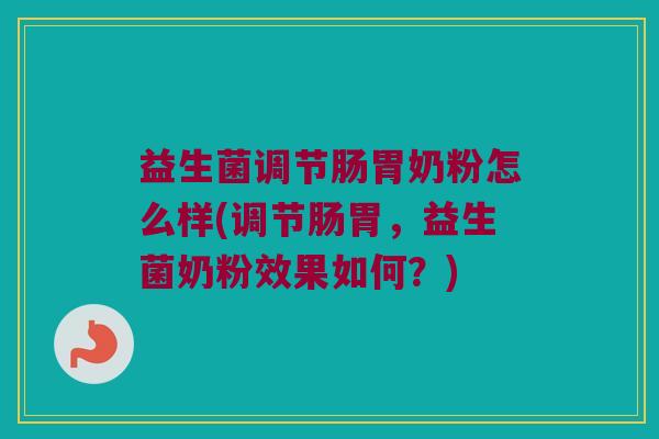 益生菌调节肠胃奶粉怎么样(调节肠胃，益生菌奶粉效果如何？)