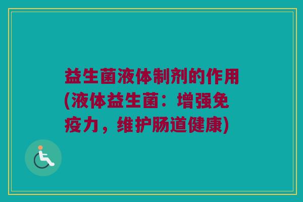 益生菌液体制剂的作用(液体益生菌：增强免疫力，维护肠道健康)