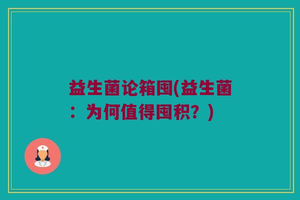 益生菌论箱囤(益生菌：为何值得囤积？)