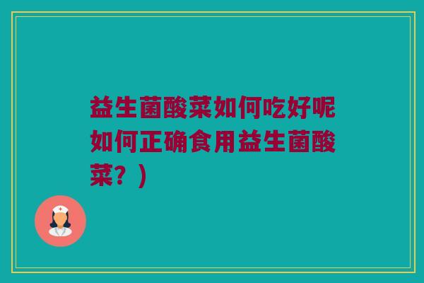 益生菌酸菜如何吃好呢如何正确食用益生菌酸菜？)