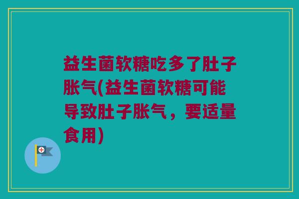 益生菌软糖吃多了肚子(益生菌软糖可能导致肚子，要适量食用)