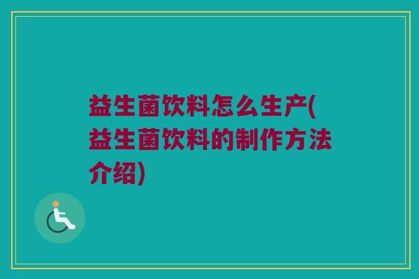 益生菌饮料怎么生产(益生菌饮料的制作方法介绍)