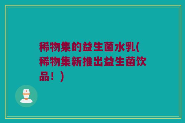 稀物集的益生菌水乳(稀物集新推出益生菌饮品！)