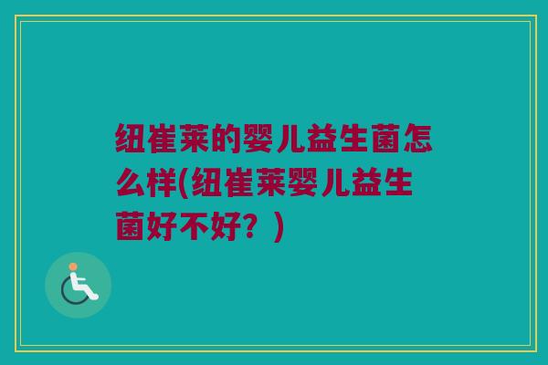 纽崔莱的婴儿益生菌怎么样(纽崔莱婴儿益生菌好不好？)