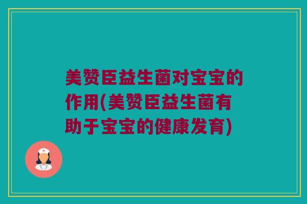 美赞臣益生菌对宝宝的作用(美赞臣益生菌有助于宝宝的健康发育)