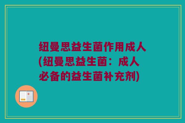 纽曼思益生菌作用成人(纽曼思益生菌：成人必备的益生菌补充剂)