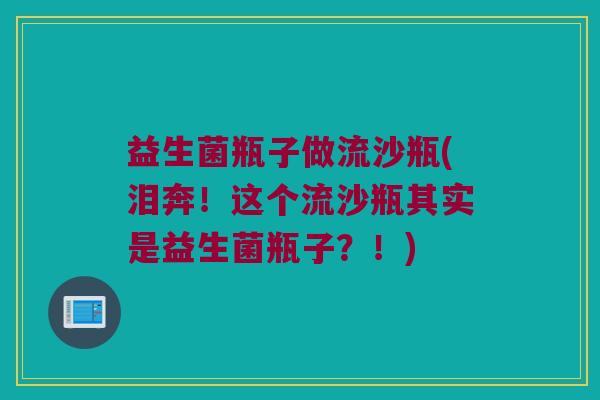 益生菌瓶子做流沙瓶(泪奔！这个流沙瓶其实是益生菌瓶子？！)