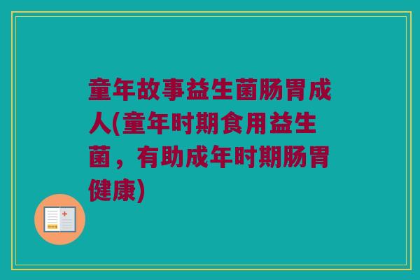 童年故事益生菌肠胃成人(童年时期食用益生菌，有助成年时期肠胃健康)