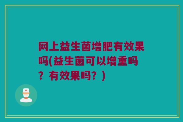 网上益生菌增肥有效果吗(益生菌可以增重吗？有效果吗？)