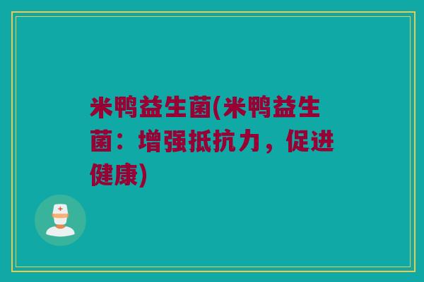 米鸭益生菌(米鸭益生菌：增强，促进健康)