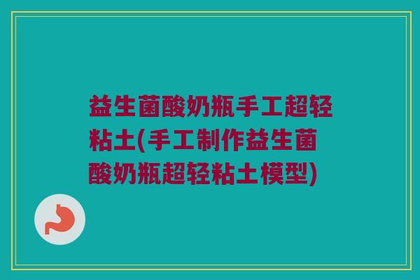 益生菌酸奶瓶手工超轻粘土(手工制作益生菌酸奶瓶超轻粘土模型) 益生菌酸奶瓶手工超轻粘土(手工制作益生菌酸奶瓶超轻粘土模型)