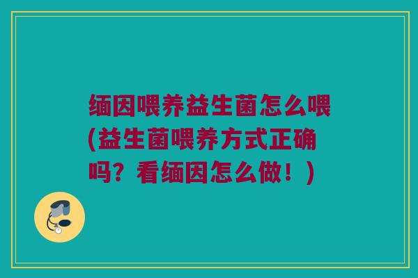 缅因喂养益生菌怎么喂(益生菌喂养方式正确吗？看缅因怎么做！)
