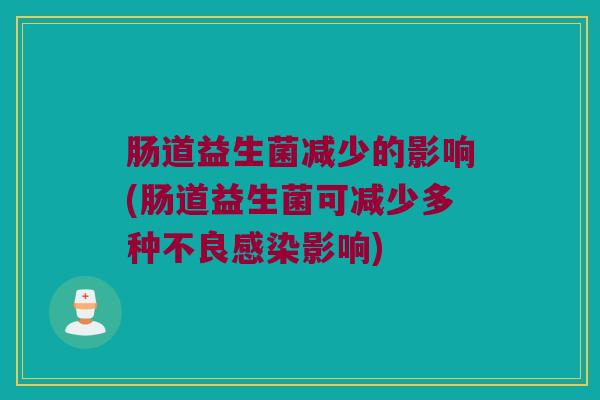 肠道益生菌减少的影响(肠道益生菌可减少多种不良感染影响)