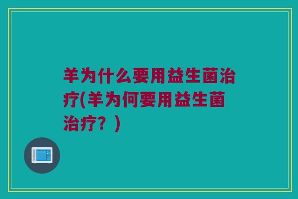 羊为什么要用益生菌治疗(羊为何要用益生菌治疗？)