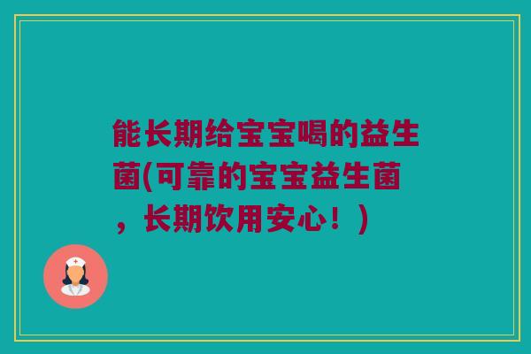 能长期给宝宝喝的益生菌(可靠的宝宝益生菌，长期饮用安心！)