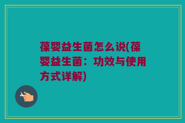 葆婴益生菌怎么说(葆婴益生菌：功效与使用方式详解)