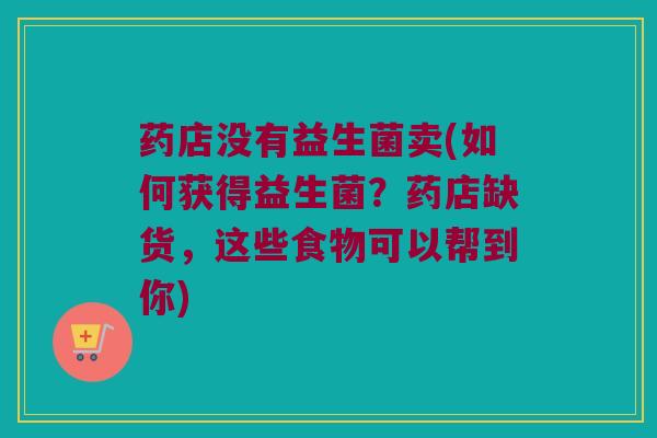药店没有益生菌卖(如何获得益生菌？药店缺货，这些食物可以帮到你)