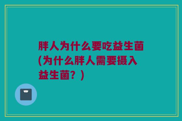 胖人为什么要吃益生菌(为什么胖人需要摄入益生菌？)