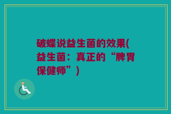 破蝶说益生菌的效果(益生菌：真正的“脾胃保健师”)