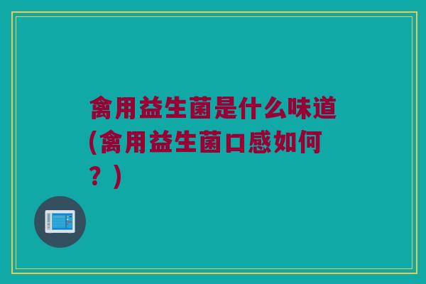 禽用益生菌是什么味道(禽用益生菌口感如何？)
